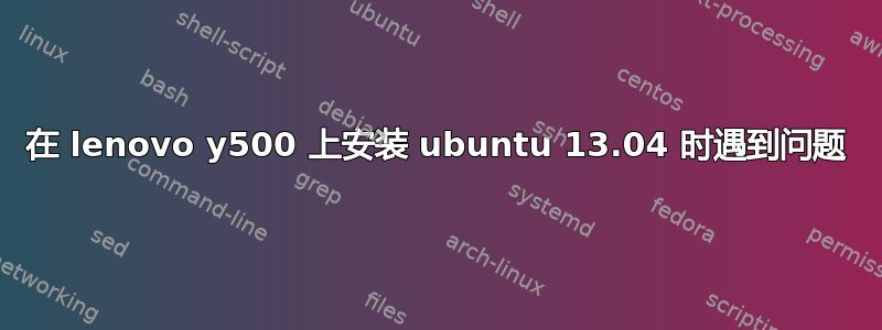 在 lenovo y500 上安装 ubuntu 13.04 时遇到问题