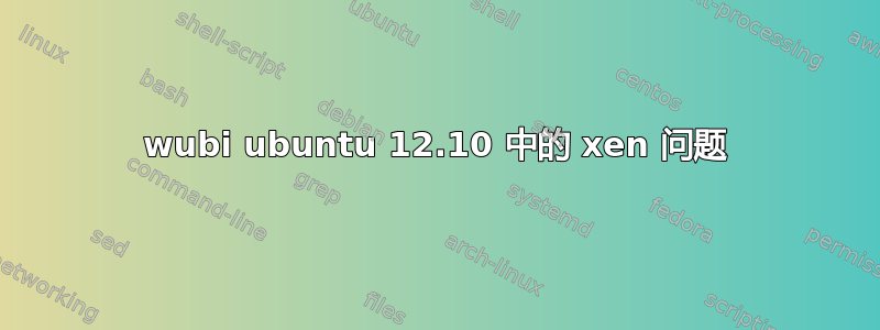 wubi ubuntu 12.10 中的 xen 问题