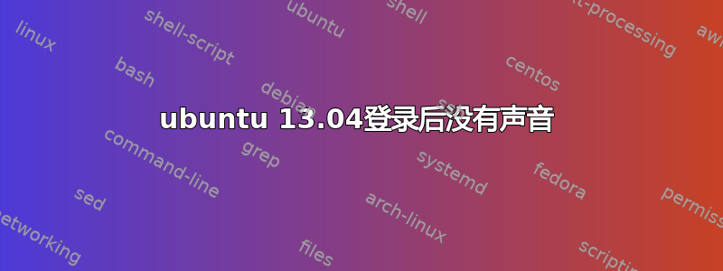 ubuntu 13.04登录后没有声音