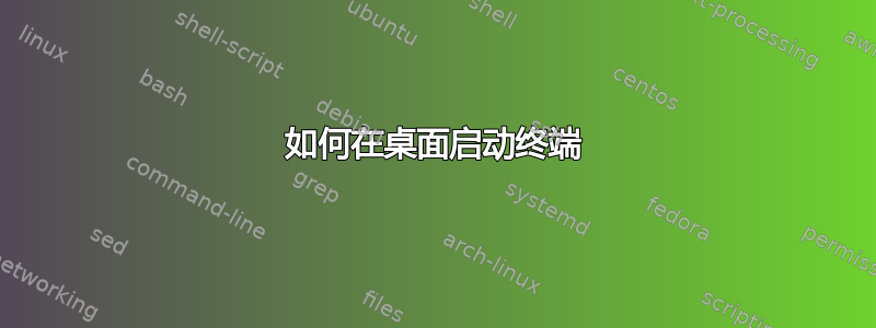 如何在桌面启动终端