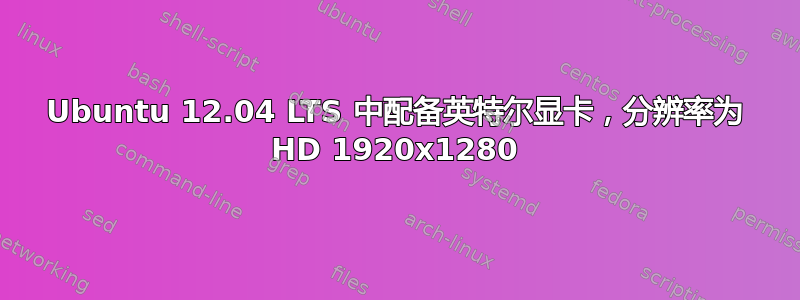 Ubuntu 12.04 LTS 中配备英特尔显卡，分辨率为 HD 1920x1280