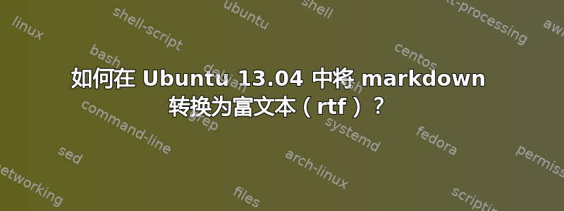 如何在 Ubuntu 13.04 中将 markdown 转换为富文本（rtf）？