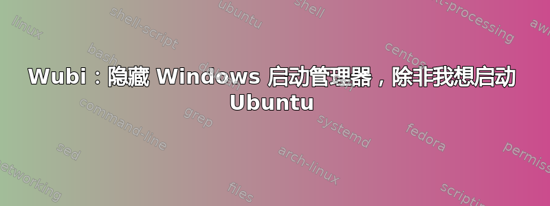 Wubi：隐藏 Windows 启动管理器，除非我想启动 Ubuntu