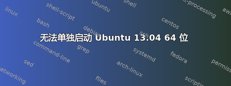 无法单独启动 Ubuntu 13.04 64 位