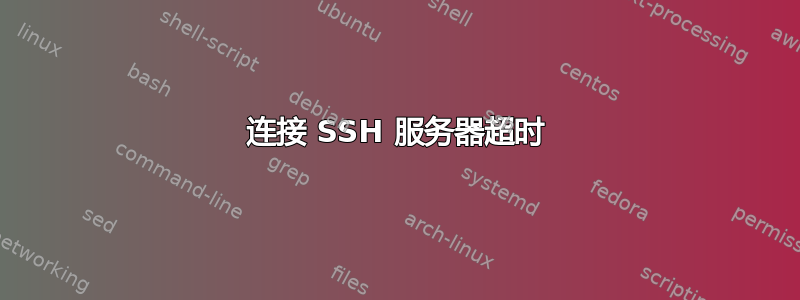 连接 SSH 服务器超时