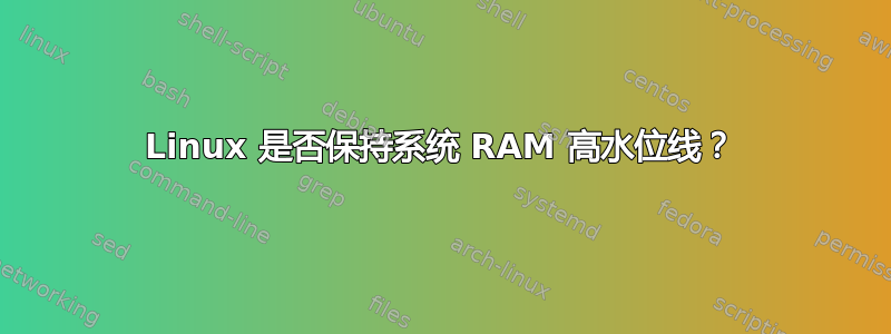 Linux 是否保持系统 RAM 高水位线？