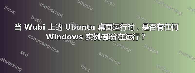 当 Wubi 上的 Ubuntu 桌面运行时，是否有任何 Windows 实例/部分在运行？