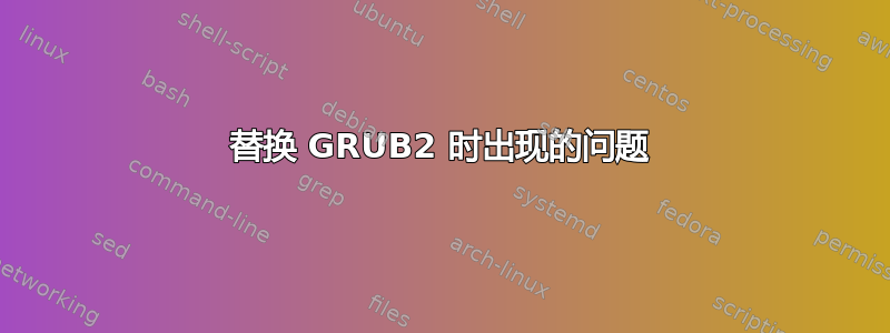 替换 GRUB2 时出现的问题