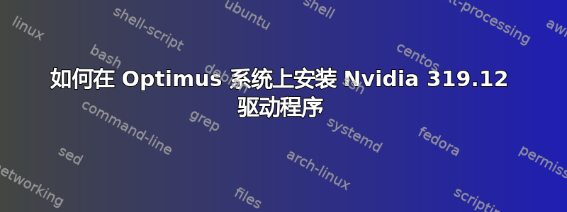 如何在 Optimus 系统上安装 Nvidia 319.12 驱动程序