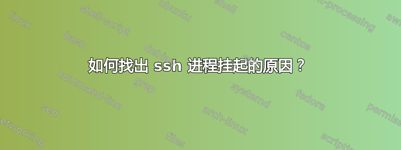 如何找出 ssh 进程挂起的原因？