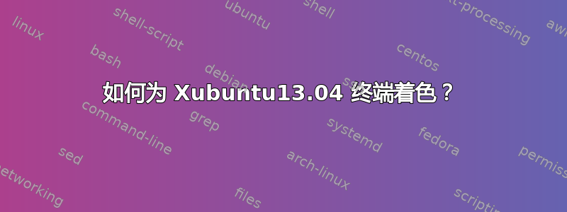 如何为 Xubuntu13.04 终端着色？