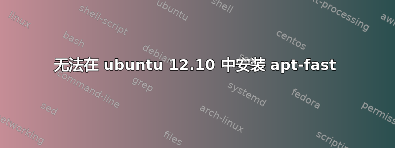 无法在 ubuntu 12.10 中安装 apt-fast