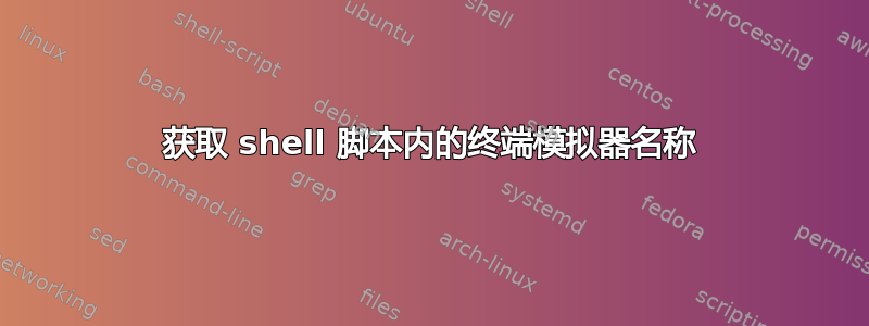 获取 shell 脚本内的终端模拟器名称