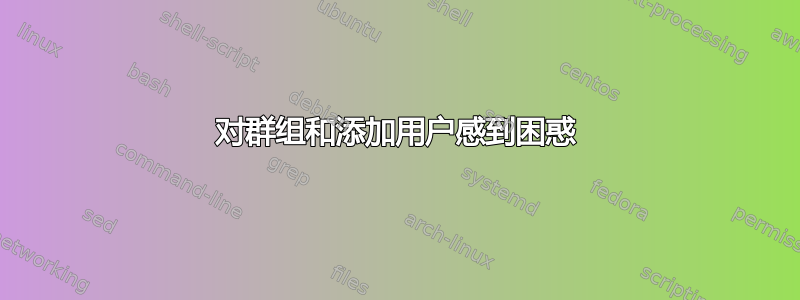 对群组和添加用户感到困惑