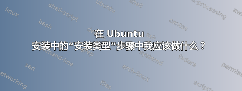 在 Ubuntu 安装中的“安装类型”步骤中我应该做什么？