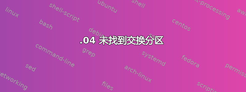 13.04 未找到交换分区