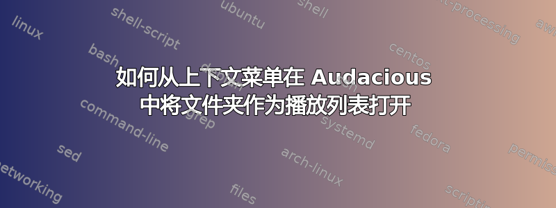 如何从上下文菜单在 Audacious 中将文件夹作为播放列表打开