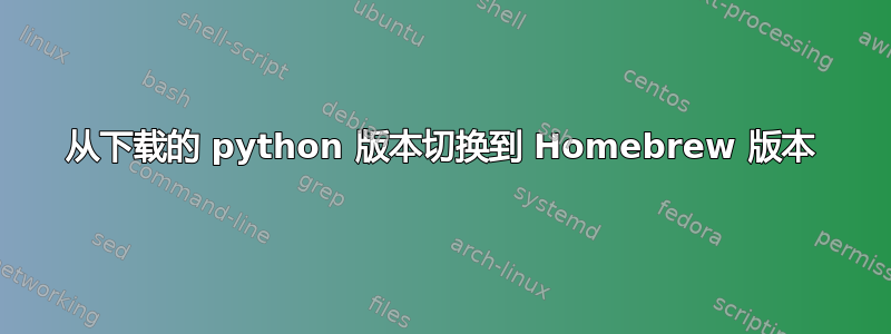 从下载的 python 版本切换到 Homebrew 版本