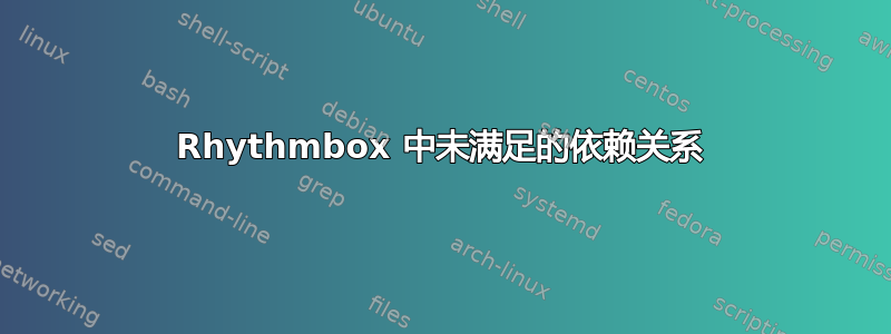 Rhythmbox 中未满足的依赖关系