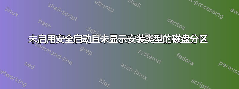 未启用安全启动且未显示安装类型的磁盘分区