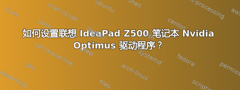 如何设置联想 IdeaPad Z500 笔记本 Nvidia Optimus 驱动程序？