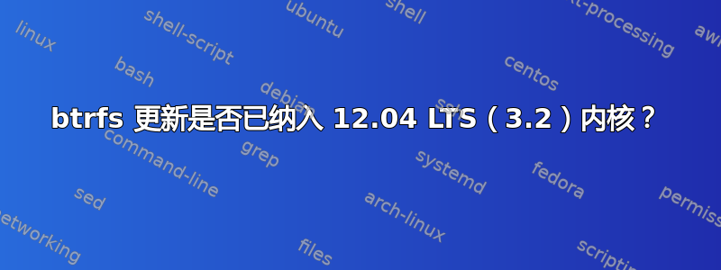 btrfs 更新是否已纳入 12.04 LTS（3.2）内核？