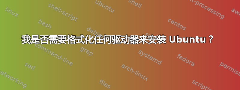 我是否需要格式化任何驱动器来安装 Ubuntu？