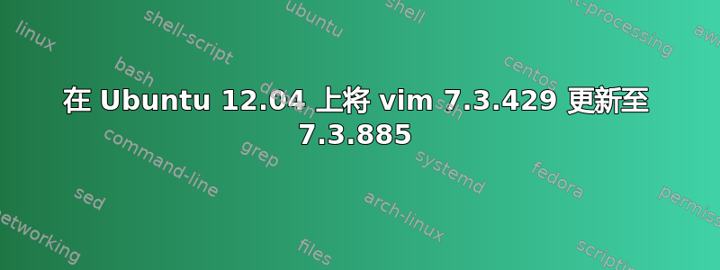 在 Ubuntu 12.04 上将 vim 7.3.429 更新至 7.3.885