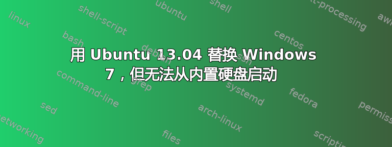 用 Ubuntu 13.04 替换 Windows 7，但无法从内置硬盘启动 