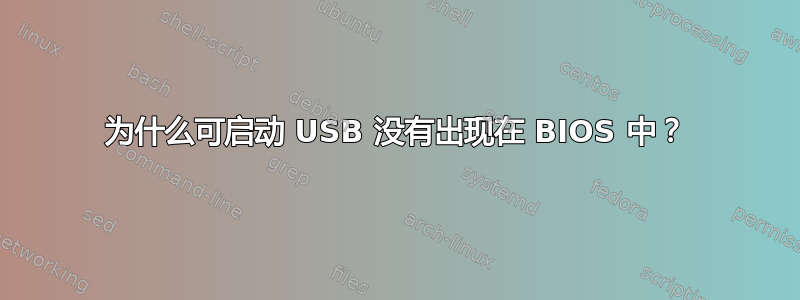 为什么可启动 USB 没有出现在 BIOS 中？