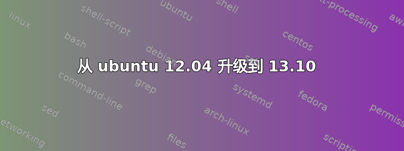 从 ubuntu 12.04 升级到 13.10 