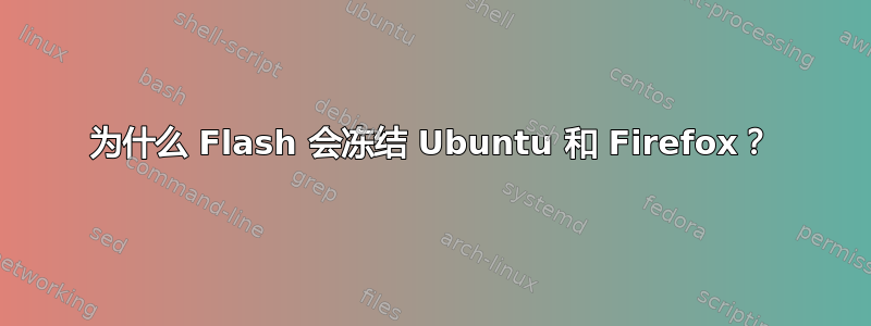 为什么 Flash 会冻结 Ubuntu 和 Firefox？