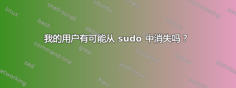 我的用户有可能从 sudo 中消失吗？