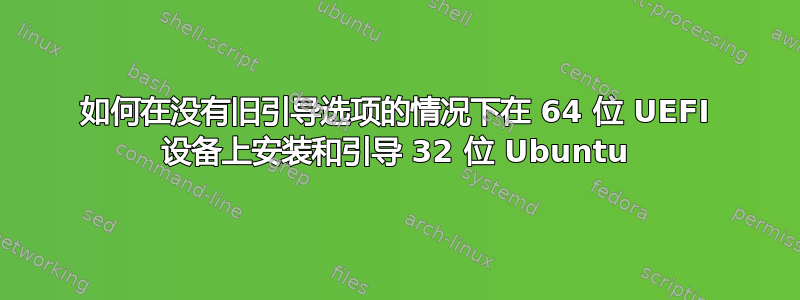 如何在没有旧引导选项的情况下在 64 位 UEFI 设备上安装和引导 32 位 Ubuntu