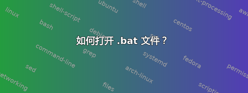 如何打开 .bat 文件？