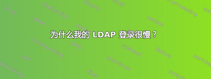 为什么我的 LDAP 登录很慢？