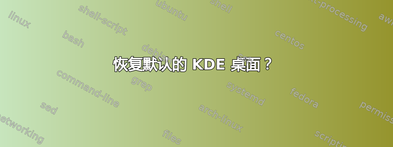 恢复默认的 KDE 桌面？