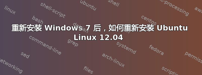 重新安装 Windows 7 后，如何重新安装 Ubuntu Linux 12.04 