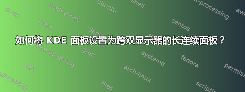 如何将 KDE 面板设置为跨双显示器的长连续面板？