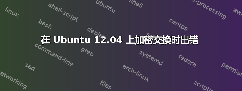 在 Ubuntu 12.04 上加密交换时出错