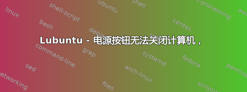 Lubuntu - 电源按钮无法关闭计算机，