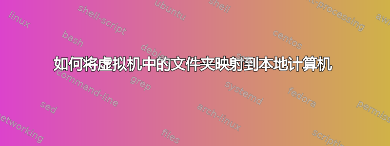 如何将虚拟机中的文件夹映射到本地计算机