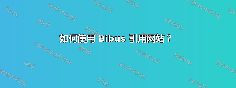 如何使用 Bibus 引用网站？