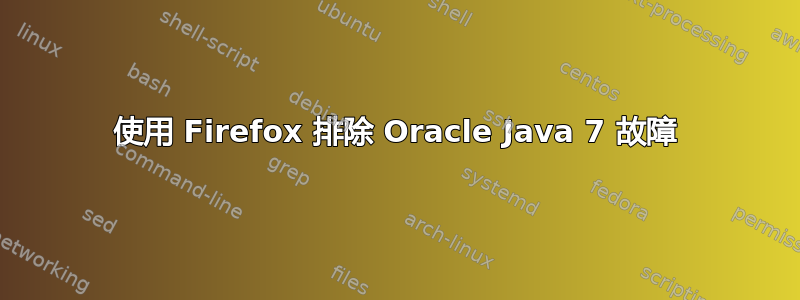 使用 Firefox 排除 Oracle Java 7 故障