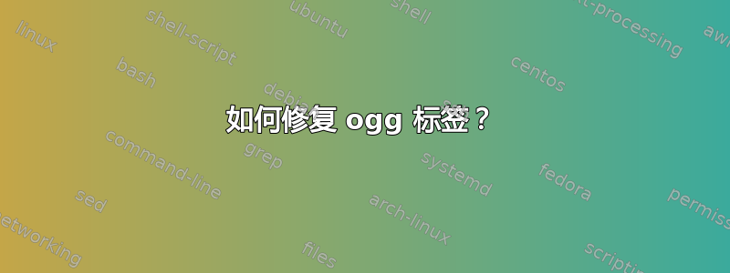 如何修复 ogg 标签？