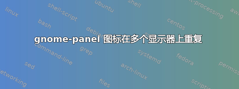 gnome-panel 图标在多个显示器上重复