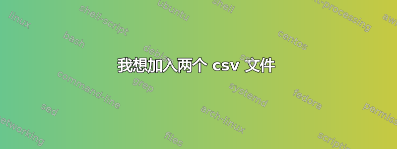 我想加入两个 csv 文件