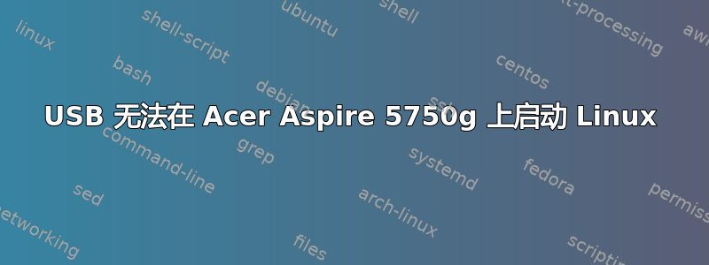 USB 无法在 Acer Aspire 5750g 上启动 Linux