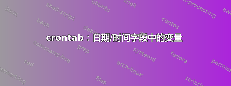 crontab：日期/时间字段中的变量