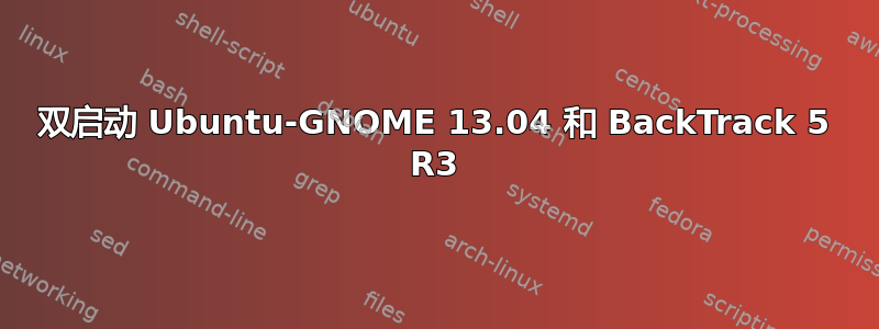 双启动 Ubuntu-GNOME 13.04 和 BackTrack 5 R3